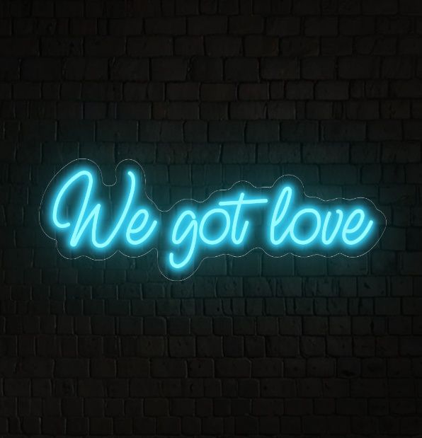 We Got Love Neon Sign
